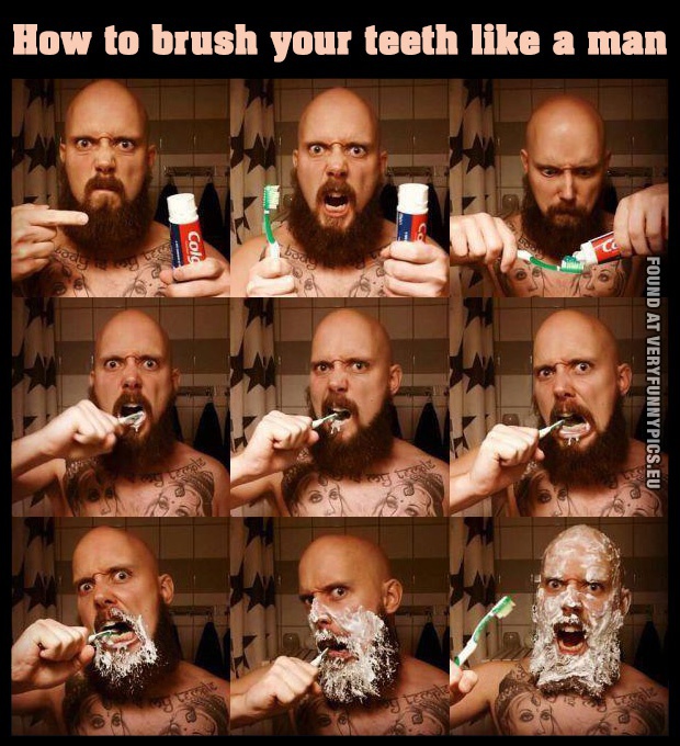 Funny Pictures - How to brush your teeth like a man