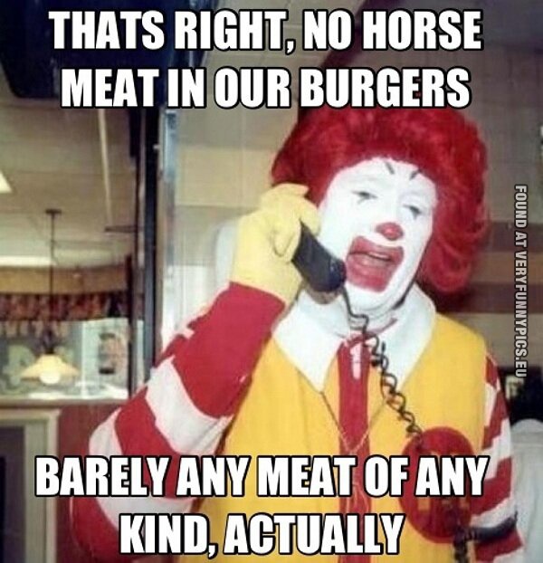 Funny Pictures - Thats right, no horse meat in our burgers - Barely any meat of any kind, actually