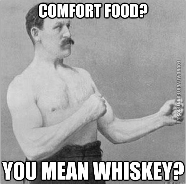 Funny Picture – Comfort food? You mean whiskey?