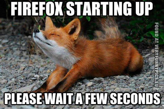 Funny Picture - Firefox starting up - Please wait a few seconds