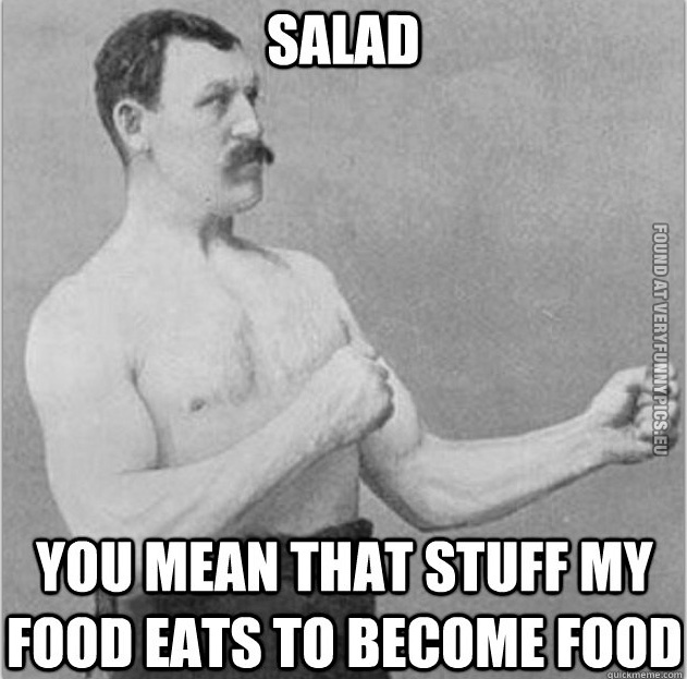 Funny Picture – Overly manly man - Salad - You mean that stuff my food eats to become food