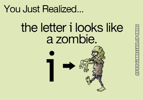Funny Picture - The letter i looks like a zombie