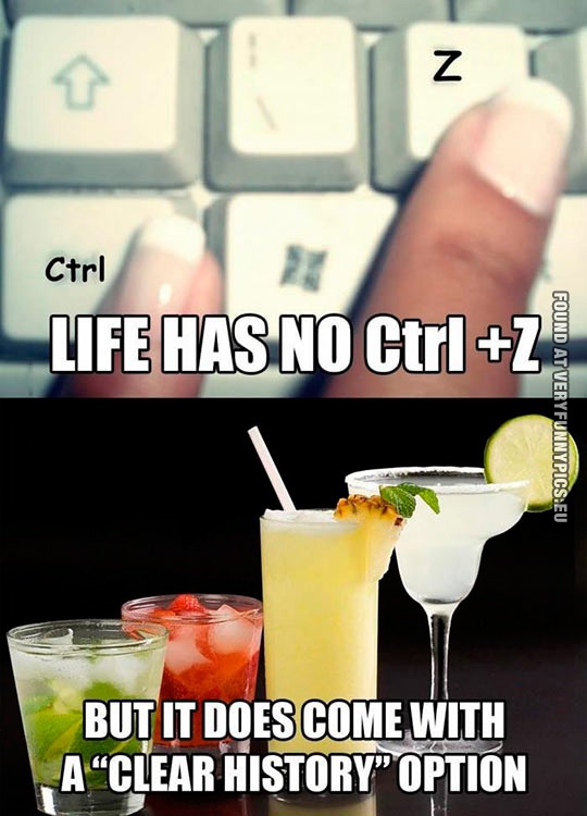 Funny Pictures - Life has no Ctrl+Z but it does come with a "Clear history" option