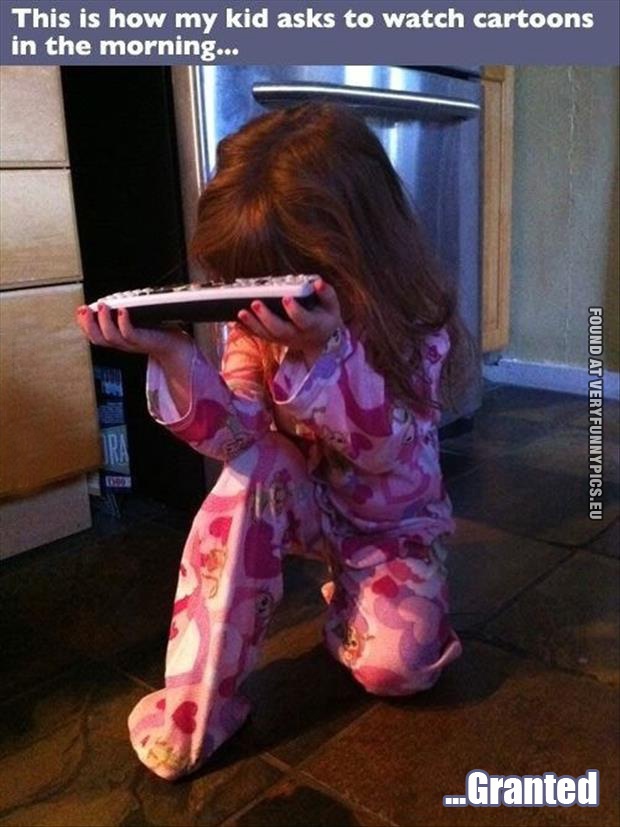 Funny Pictures - This is how my kid asks to watch cartoons in the morning - Granted
