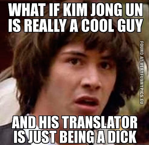 Funny Pictures - What if Kim Jong Un is really a cool guy and his translator is just being a dick