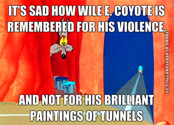 Funny Picture - Coyote is rememberd for his violence
