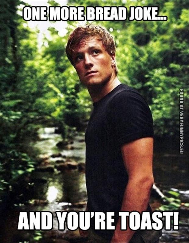 Funny Picture - One more bread joke and you're toast - Peeta
