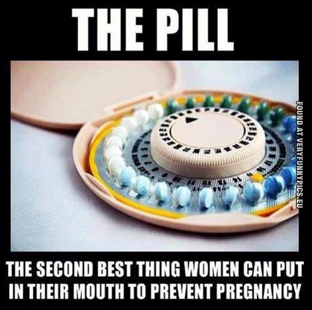 Funny Picture - The pill - The second best thing women can put in their mouth to prevent pregnancy