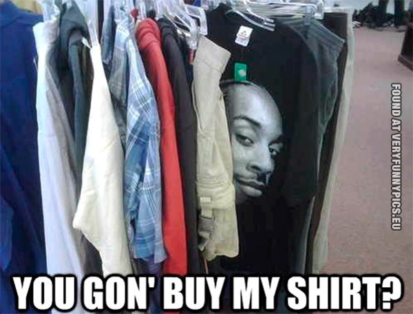 Funny Pictures - You gon' buy my shirt?