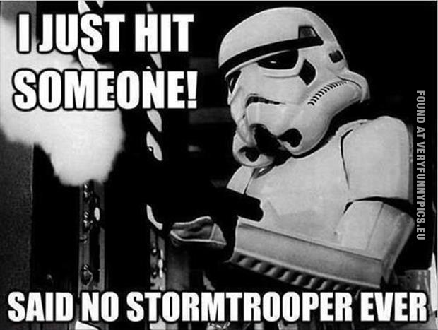 i just hit someone said no stormtrooper ever