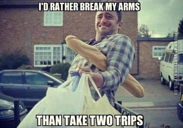id rather break my arms than take two trips men logic
