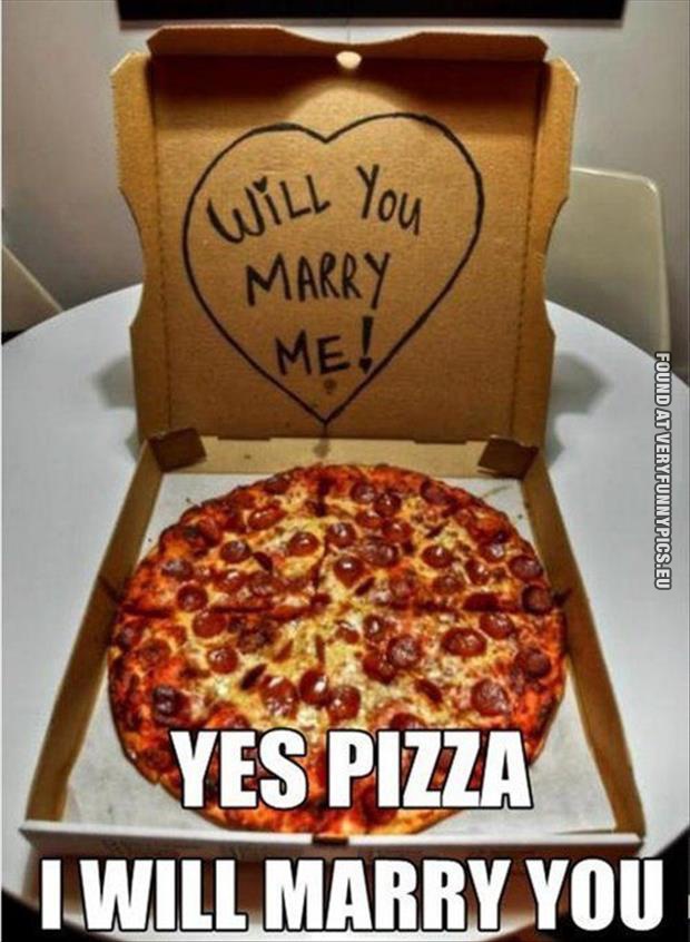 funny picture yes pizza i will marry you