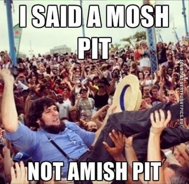 funny picture i said a mosh pit not amish pit