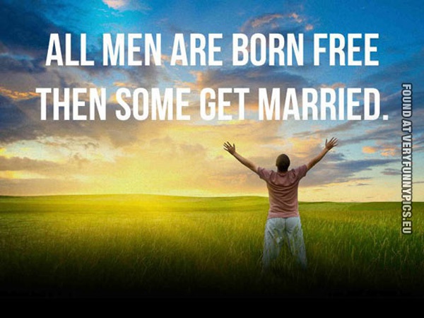funny-pics-all-men-are-born-free-then-some-get-married