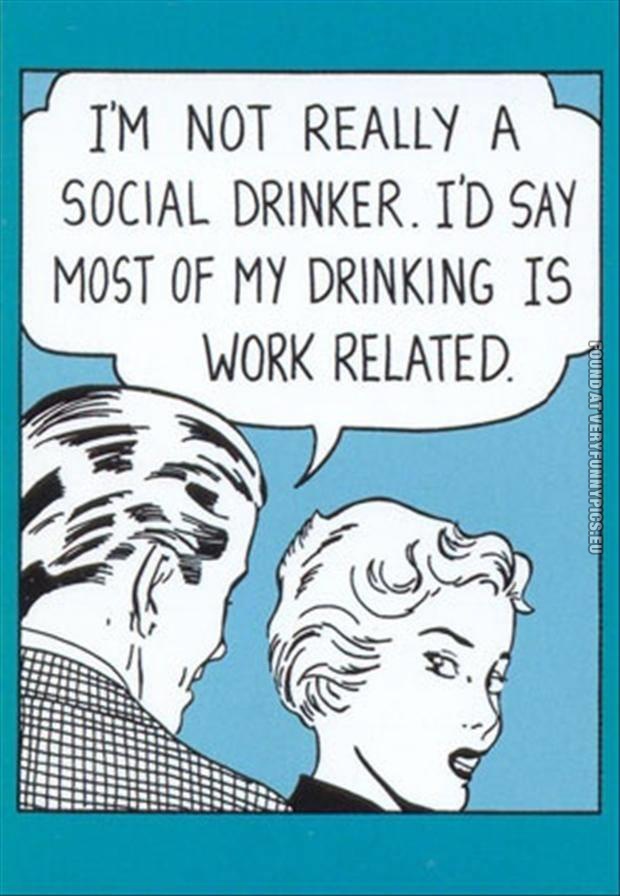 funny pics most of my drinking is work related
