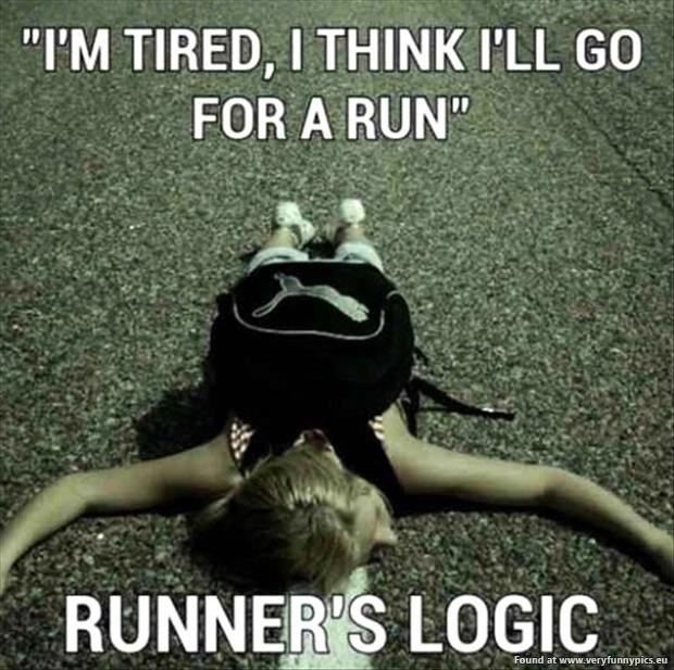 funny pics runners logic im tired ill think i go for a run