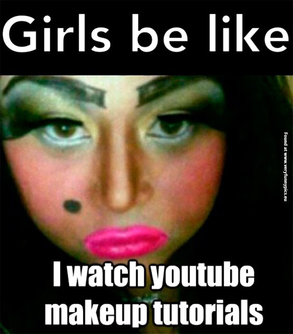 funny-pics-girls-be-like-i-watch-youtube-makeup-tutorials