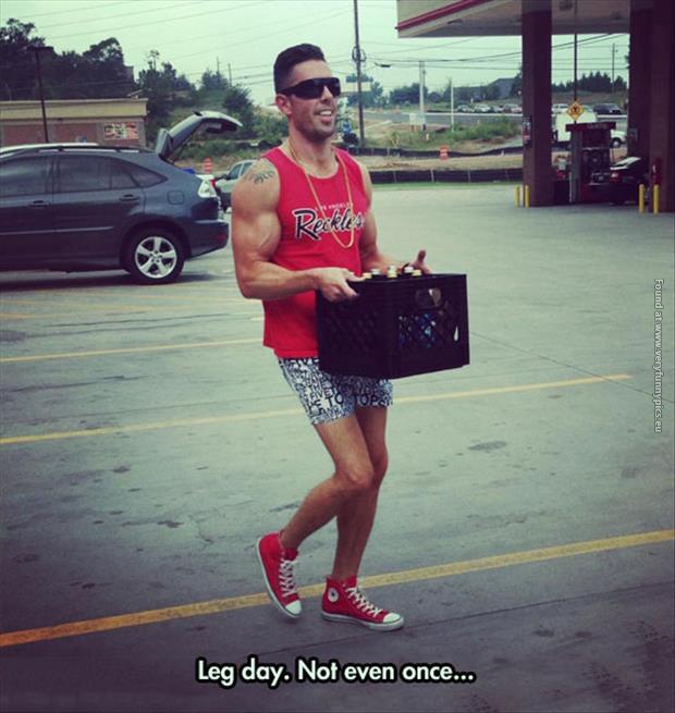 funny pics leg day not even once