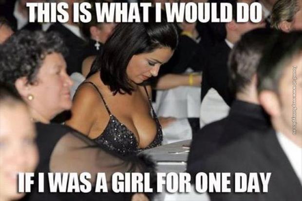 funny pictures if i was a girl for one day