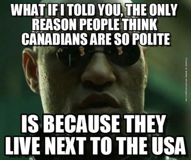 funny pictures what if i told you canadians are polite