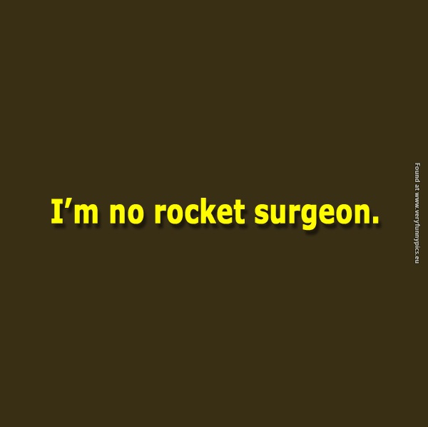 funny-pictures-im-no-rocket-surgeon