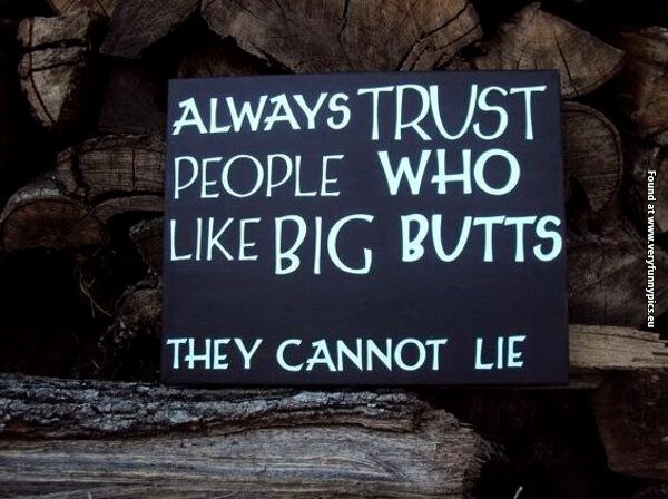 funny pictures trust people who like big butts
