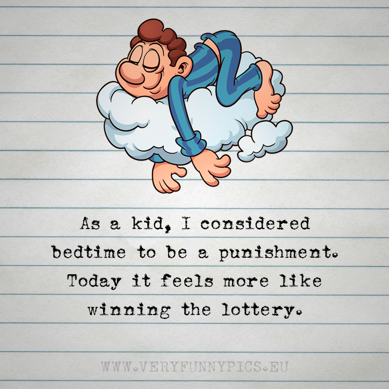 Funny qote about sleeping - As a child, i considered bedtime to be a punishment. Today it feels like winning the lottery.