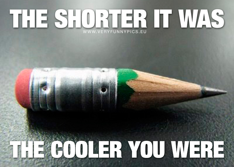 Short pencil - The shorter it was, the cooler you were