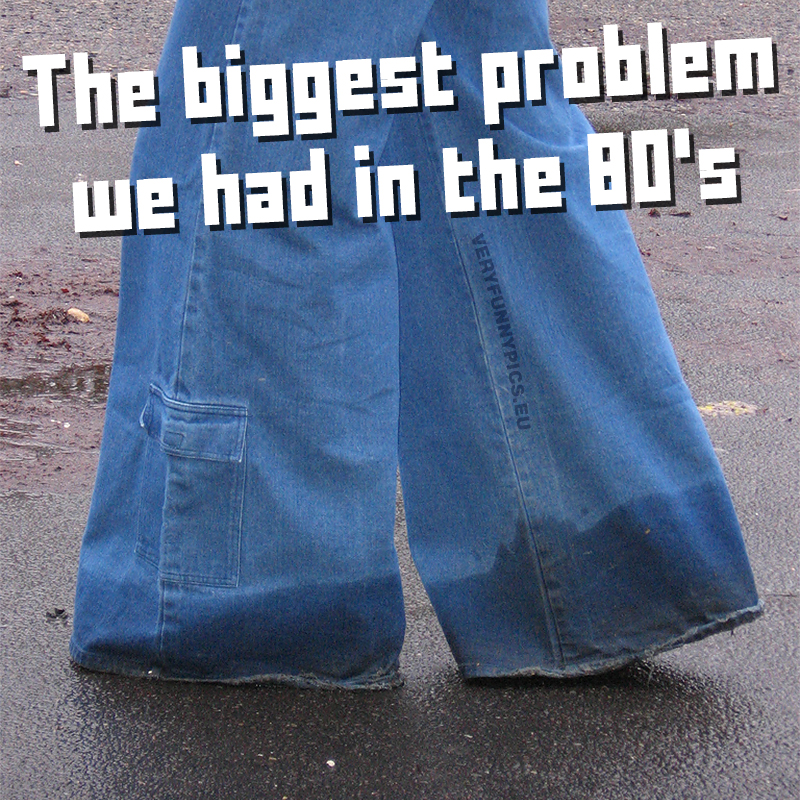 Wide jeans - The biggest problem we had in the 80's