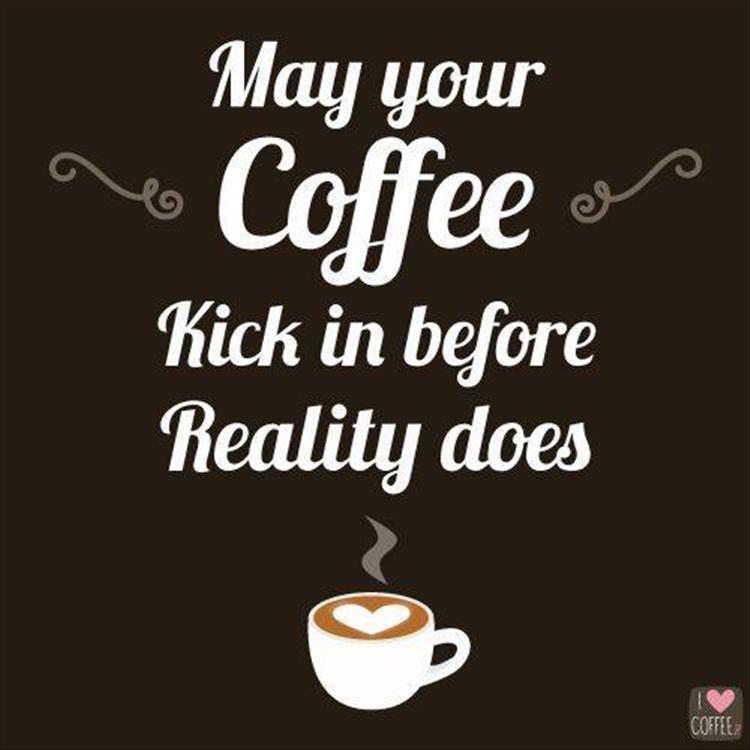 Funny coffee quote - May your Coffee kick in before reality does
