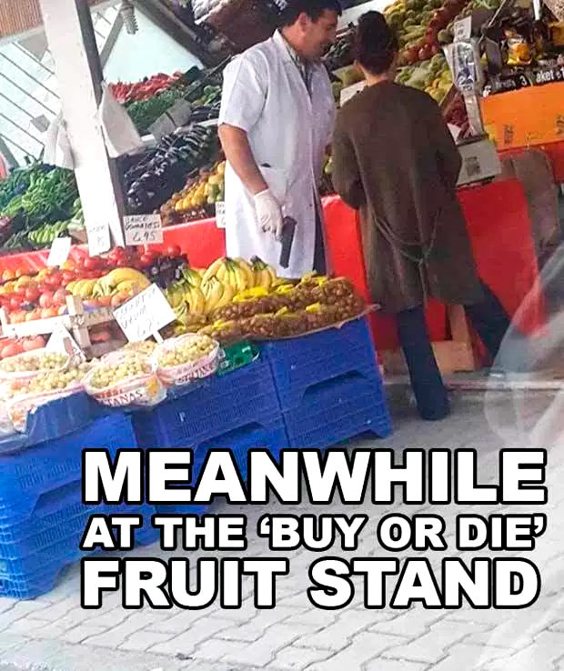 Selling fruit with gun - Meanwhile at the "Buy or Die" fruit stand